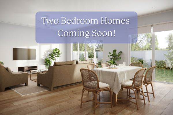 Two Bedroom Homes – Coming Soon